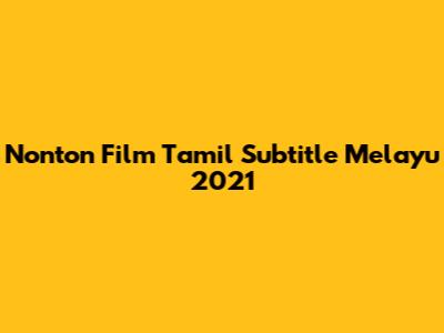 Nonton Film Tamil Subtitle Melayu 2021
