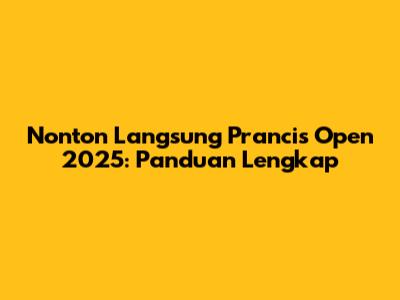 Nonton Langsung Prancis Open 2025: Panduan Lengkap