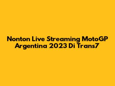 Nonton Live Streaming MotoGP Argentina 2023 Di Trans7