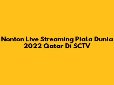 Nonton Live Streaming Piala Dunia 2022 Qatar Di SCTV
