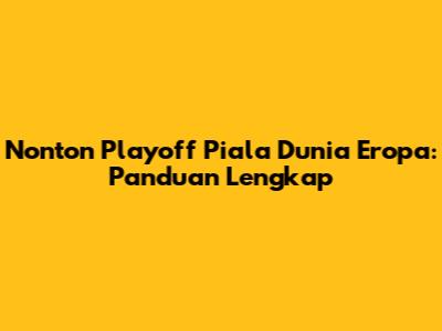 Nonton Playoff Piala Dunia Eropa: Panduan Lengkap