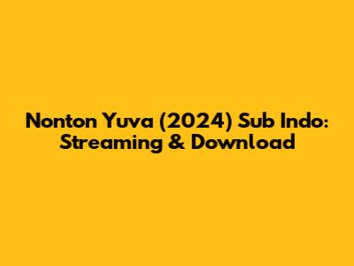 Nonton Yuva (2024) Sub Indo: Streaming & Download