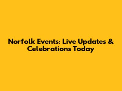 Norfolk Events: Live Updates & Celebrations Today