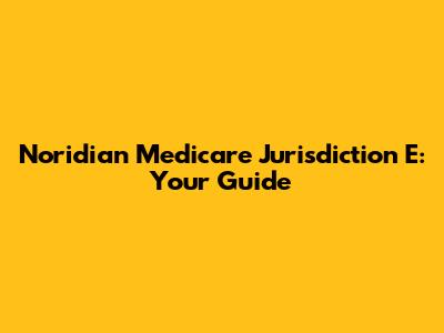 Noridian Medicare Jurisdiction E: Your Guide