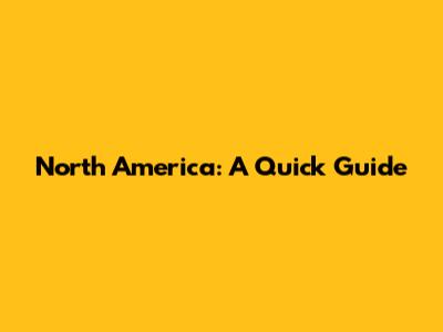 North America: A Quick Guide