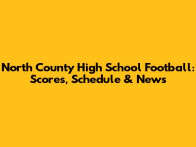 North County High School Football: Scores, Schedule & News
