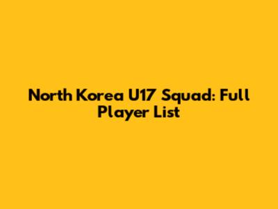 North Korea U17 Squad: Full Player List