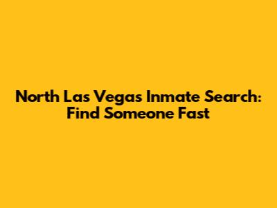 North Las Vegas Inmate Search: Find Someone Fast