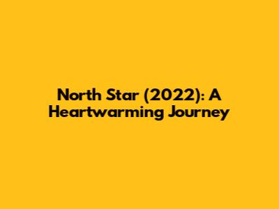 North Star (2022): A Heartwarming Journey