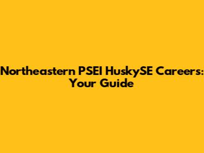 Northeastern PSEI HuskySE Careers: Your Guide