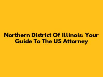 Northern District Of Illinois: Your Guide To The US Attorney