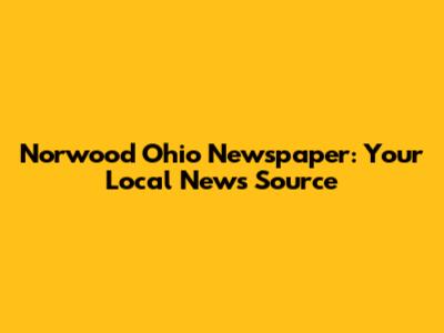 Norwood Ohio Newspaper: Your Local News Source