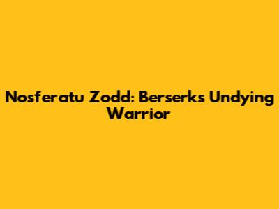 Nosferatu Zodd: Berserk's Undying Warrior