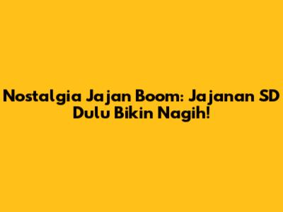 Nostalgia Jajan Boom: Jajanan SD Dulu Bikin Nagih!