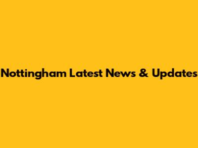 Nottingham Latest News & Updates