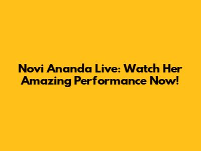 Novi Ananda Live: Watch Her Amazing Performance Now!