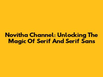 Novitha Channel: Unlocking The Magic Of Serif And Serif Sans