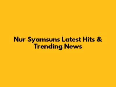 Nur Syamsun's Latest Hits & Trending News