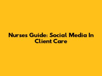 Nurses Guide: Social Media In Client Care