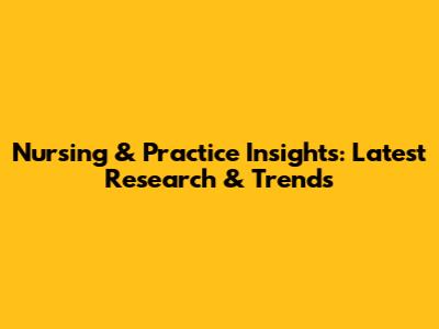 Nursing & Practice Insights: Latest Research & Trends
