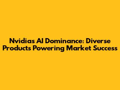 Nvidia's AI Dominance: Diverse Products Powering Market Success