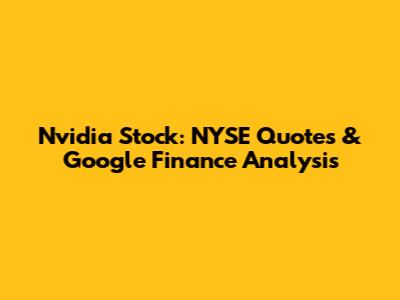 Nvidia Stock: NYSE Quotes & Google Finance Analysis