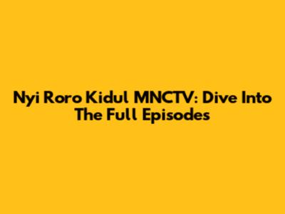 Nyi Roro Kidul MNCTV: Dive Into The Full Episodes