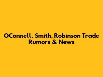 O'Connell, Smith, Robinson Trade Rumors & News