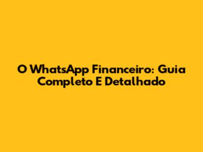 O WhatsApp Financeiro: Guia Completo E Detalhado