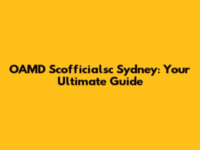OAMD Scofficialsc Sydney: Your Ultimate Guide