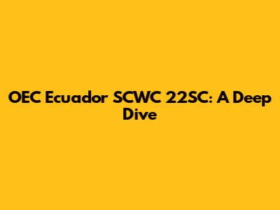 OEC Ecuador SCWC 22SC: A Deep Dive