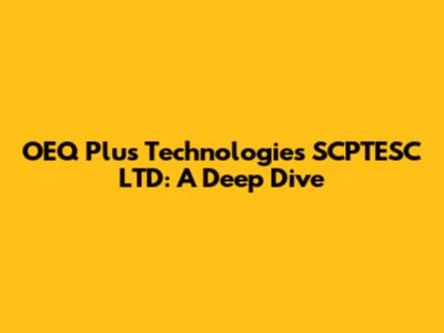 OEQ Plus Technologies SCPTESC LTD: A Deep Dive
