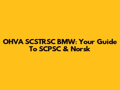 OHVA SCSTRSC BMW: Your Guide To SCPSC & Norsk