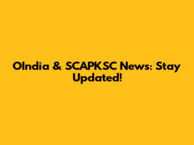 OIndia & SCAPKSC News: Stay Updated!