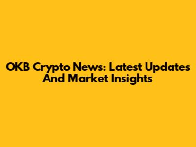 OKB Crypto News: Latest Updates And Market Insights