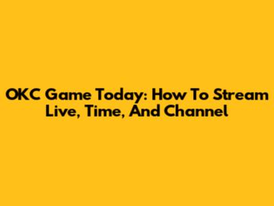 OKC Game Today: How To Stream Live, Time, And Channel