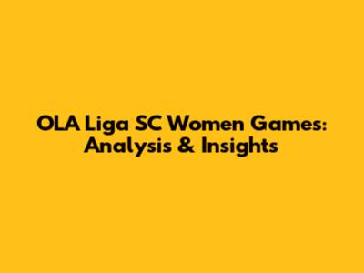 OLA Liga SC Women Games: Analysis & Insights