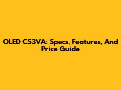 OLED CS3VA: Specs, Features, And Price Guide