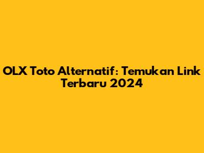 OLX Toto Alternatif: Temukan Link Terbaru 2024