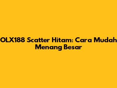 OLX188 Scatter Hitam: Cara Mudah Menang Besar