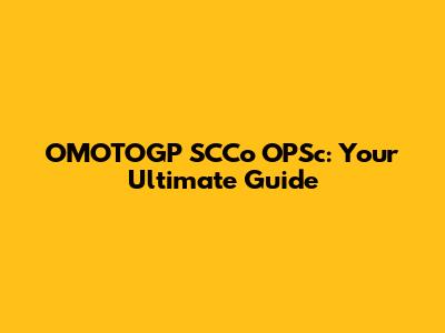 OMOTOGP SCCo OPSc: Your Ultimate Guide