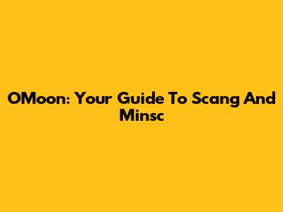 OMoon: Your Guide To Scang And Minsc
