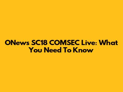ONews SC18 COMSEC Live: What You Need To Know