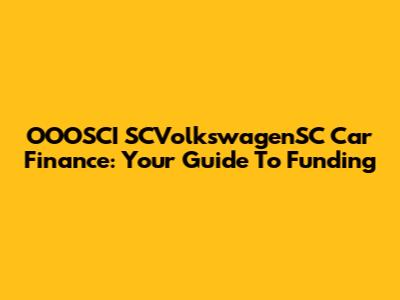 OOOSCI SCVolkswagenSC Car Finance: Your Guide To Funding
