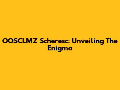 OOSCLMZ Scheresc: Unveiling The Enigma