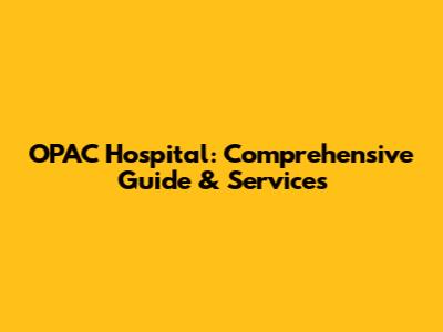 OPAC Hospital: Comprehensive Guide & Services