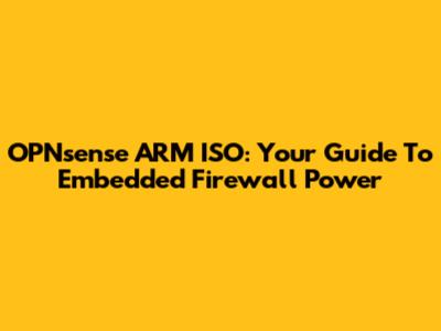 OPNsense ARM ISO: Your Guide To Embedded Firewall Power