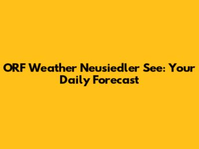 ORF Weather Neusiedler See: Your Daily Forecast