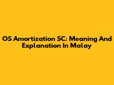 OS Amortization SC: Meaning And Explanation In Malay