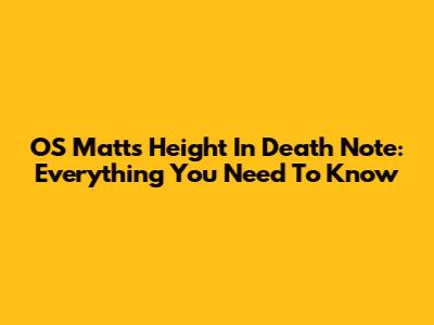 OS Matt's Height In Death Note: Everything You Need To Know
